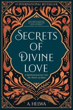 Secrets of Divine Love: A Spiritual Journey into the Heart of Islam