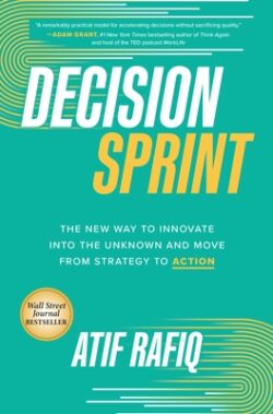 Decision Sprint: The New Way to Innovate Into the Unknown and Move from Strategy to Action