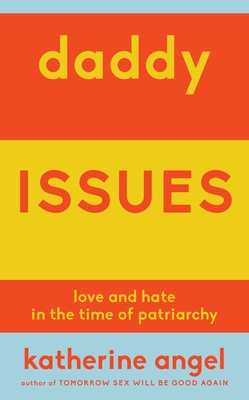 Daddy Issues: Love and Hate in the Time of Patriarchy