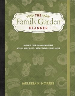 The Family Garden Planner: Organize Your Food-Growing Year -Helpful Worksheets -Weekly Tasks -Expert Advice