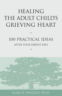 Healing the Adult Child's Grieving Heart: 100 Practical Ideas After Your Parent Dies