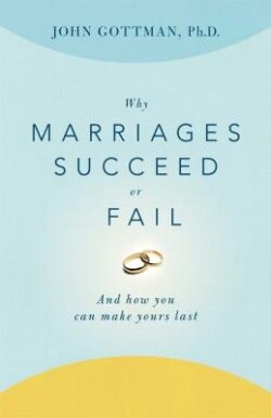 Why Marriages Succeed or Fail: And How You Can Make Yours Last
