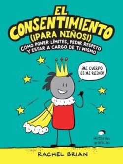 El Consentimiento (¡Para Niños!): Cómo Poner Límites, Pedir Respeto Y Estar a Cargo de Ti Mismo