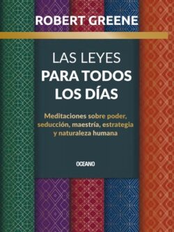 Las Leyes Para Todos Los DÃas,: Meditaciones Sobre Poder, Seducción, MaestrÃa, Estrategia Y Naturaleza Humana