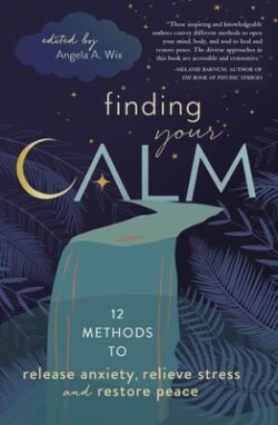 Finding Your Calm: Twelve Methods to Release Anxiety, Relieve Stress & Restore Peace