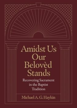 Amidst Us Our Beloved Stands: Recovering Sacrament in the Baptist Tradition