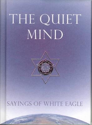 The Quiet Mind: Sayings of White Eagle