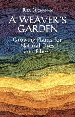 A Weaver's Garden: Growing Plants for Natural Dyes and Fibers