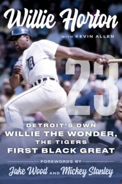 Willie Horton: 23: Detroit's Own Willie the Wonder, the Tigers' First Black Great