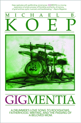 Gigmentia: A Drummer's Love Song to Rock Shows, Fatherhood, Writing, and the Passing of a Beloved Mom