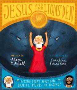 Jesus and the Lions' Den Storybook: A True Story about How Daniel Points Us to Jesus