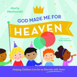 God Made Me for Heaven: Helping Children Live for an Eternity with Jesus