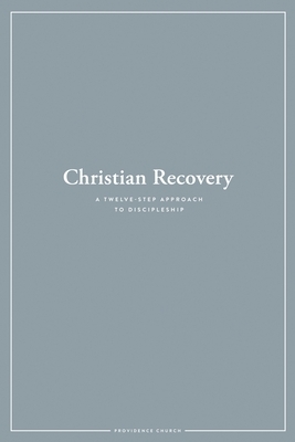 Christian Recovery: A Twelve-Step Approach to Discipleship