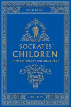 Socrates' Children: An Introduction to Philosophy from the 100 Greatest Philosophers: Volume IV: Contemporary Philosophers Volume 4