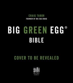 Mastering the Big Green Egg(r) by Big Green Craig: An Operator's Manual and Cookbook