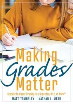 Making Grades Matter: Standards-Based Grading in a Secondary PLC at Work(r)(a Practical Guide for Plcs and Standards-Based Grading at the Se