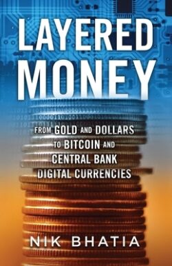 Layered Money: From Gold and Dollars to Bitcoin and Central Bank Digital Currencies
