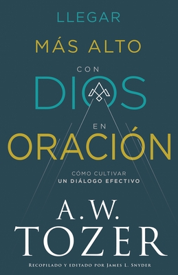 Llegar Más Alto Con Dios En Oración: Cómo Cultivar Un Diálogo Efectivo