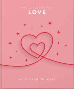 The Little Book of Love: Words from the Heart-Inspiring and Thought-Provoking Reflections and Declarations of Love