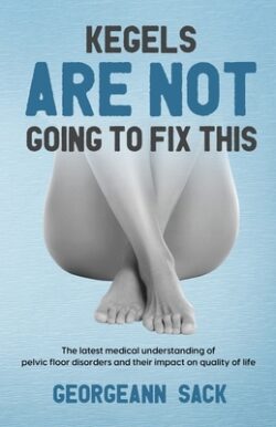 Kegels Are Not Going to Fix This: The latest medical understanding of pelvic floor disorders and their impact on quality of life