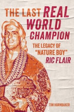 The Last Real World Champion: The Legacy of "Nature Boy" Ric Flair