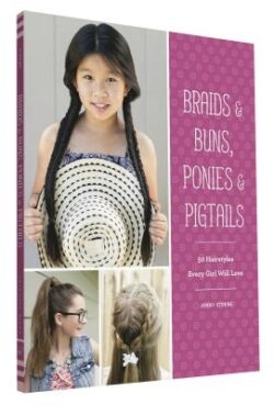 Braids & Buns Ponies & Pigtails: 50 Hairstyles Every Girl Will Love (Hairstyle Books for Girls, Hair Guides for Kids, Hair Braiding Books, Hair Ideas