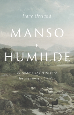 Manso Y Humilde: El Corazón de Cristo Para Los Pecadores Y Heridos