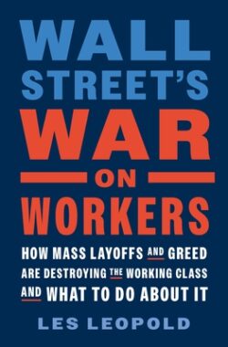 Wall Street's War on Workers: How Mass Layoffs and Greed Are Destroying the Working Class and What to Do about It