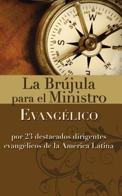 La Br?jula Para El Ministro Evang?lico: Por 23 Destacados Dirigentes Evang?licos de la Am?rica Latina