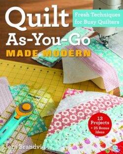Quilt As-You-Go Made Modern: Fresh Techniques for Busy Quilters