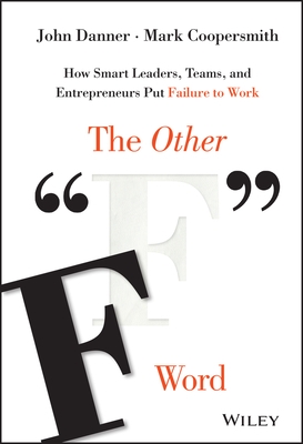 The Other F Word: How Smart Leaders, Teams, and Entrepreneurs Put Failure to Work