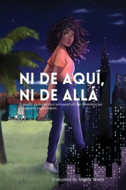 Ni de aquÃ, Ni de allá: A multi-perspective account of the Dominican diasporic experience.