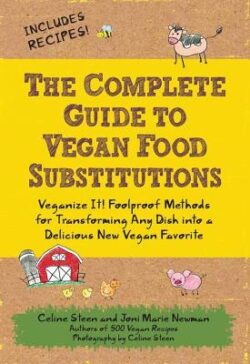 The Complete Guide to Vegan Food Substitutions: Veganize It! Foolproof Methods for Transforming Any Dish Into a Delicious New Vegan Favorite