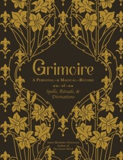 Grimoire: A Personal--& Magical--Record of Spells, Rituals, & Divinations