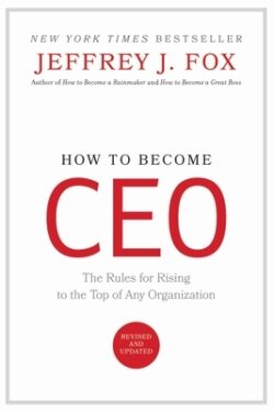 How to Become CEO: The Rules for Rising to the Top of Any Organization