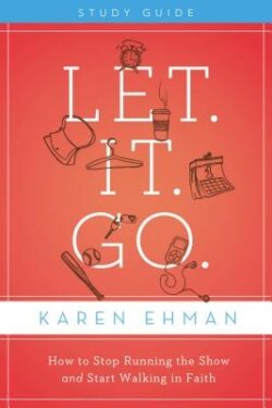 Let. It. Go. Study Guide: How to Stop Running the Show and Start Walking in Faith