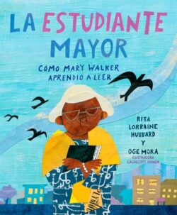 La Estudiante Mayor: C?mo Mary Walker Aprendi? a Leer / The Oldest Student: How Mary Walker Learned to Read