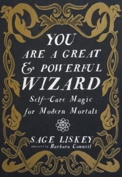You Are a Great and Powerful Wizard: Self-Care Magic for Modern Mortals
