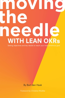 Moving the Needle With Lean OKRs: Setting Objectives and Key Results to Reach Your Most Ambitious Goal