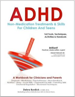 ADHD: Non-Medication Treatments and Skills for Children and Teens: A Workbook for Clinicians and Parents: 162 Tools, Techniques, Activities & Handouts