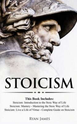 Stoicism: 3 Books in One - Stoicism: Introduction to the Stoic Way of Life, Stoicism Mastery: Mastering the Stoic Way of Life, S