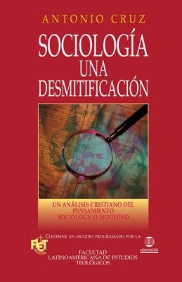 Sociología, Una Desmitificación: Un Análisis Cristiano del Pensamiento Sociológico Moderno