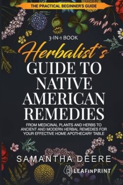 Herbalist's Guide to Native American Remedies: From Medicinal Plants and Herbs to Ancient and Modern Herbal Remedies for your Effective Home Apothecar