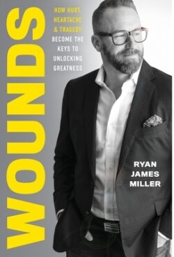 Wounds: How Hurt, Heartache, and Tragedy Become the Keys to Unlocking Greatness
