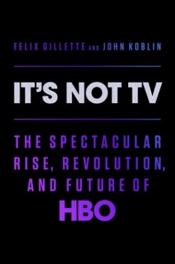 It's Not TV: The Spectacular Rise, Revolution, and Future of HBO
