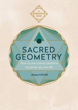 Sacred Geometry (Conscious Guides): How to Use Cosmic Patterns to Power Up Your Life