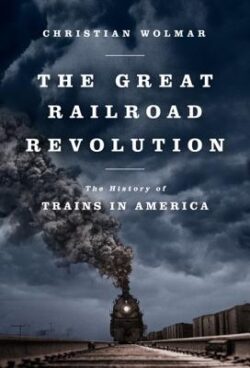 The Great Railroad Revolution: The History of Trains in America