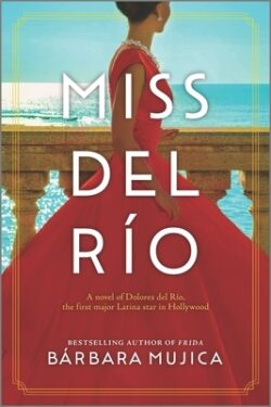 Miss del RÃo: A Novel of Dolores del RÃo, the First Major Latina Star in Hollywood