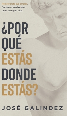 ¿Por qué estás donde estás?: Reinterpreta tus errores, fracasos y caídas para tener una mejor vida.