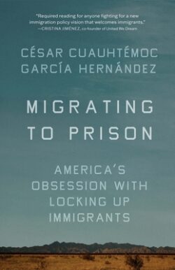 Migrating to Prison: America's Obsession with Locking Up Immigrants